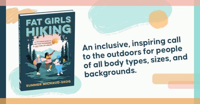 Fat Girls Hiking: An Inclusive Guide to Getting Outdoors at Any Size or  Ability